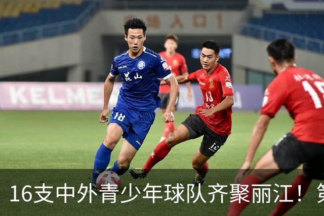 16支中外青少年球队齐聚丽江！第三届“天雨流芳”丽江青少年足球邀请赛即将开赛